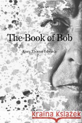 The Book of Bob Gary T. Edwards 9781087992341 Gary Thomas Edwards