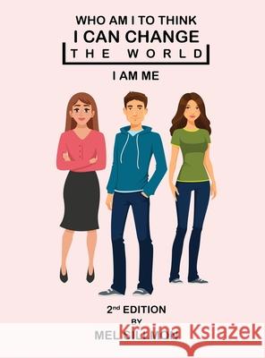 Who Am I To Think That I Can Change The World: I Am Me Mel G. Sillmon 9781087995212 Sillmon Strategic Business Model Associates L