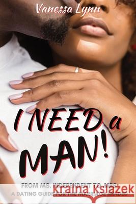 I Need a MAN!: From Ms. Independent to Mrs. Vanessa Lynn 9781087996639