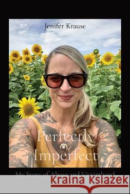 Perfectly Imperfect: My Story of Abuse and Victimhood Jenifer Krause 9781087997117 Prema Materia