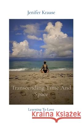 Transcending Time And Space: Learning To Love Jenifer Krause 9781087998817 Prema Materia