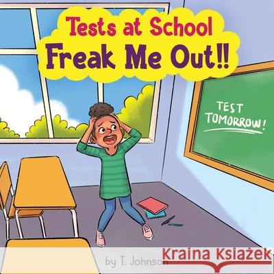 Tests At School Freak Me Out! T. Johnson 9781087999227 Tiffany Johnson