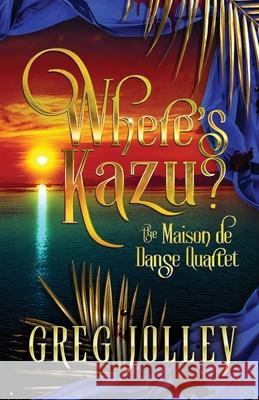 Where's Kazu?: Book One of the Maison de Danse Quartet Greg Jolley 9781088000748