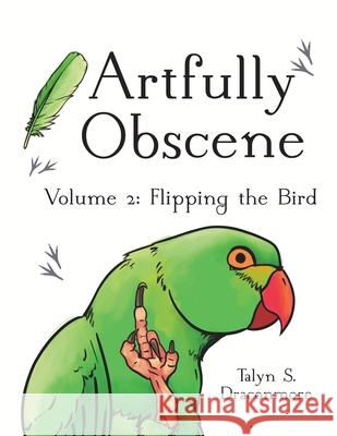 Artfully Obscene Volume 2: Flipping the Bird Talyn S. Draconmore 9781088001578 Talyn Draconmore