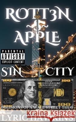 Rott3n $ Apple: Decisions of a Wall Street Thug Bl3$$3d & H8'd! Lyric Hawkins   9781088002087 IngramSpark