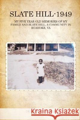 Slate Hill - 1949: My Five Year Old Memories Of My Family And Slate Hill, A Community In Roanoke, VA Essie P. Knuckle 9781088002667 Dr. Essie P. Knuckle