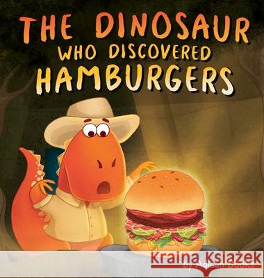 The Dinosaur Who Discovered Hamburgers Adisan Books 9781088003480 IngramSpark