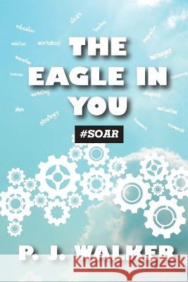 The Eagle In You #Soar Patrick J. Walker 9781088004968 Patrick James Walker Collection