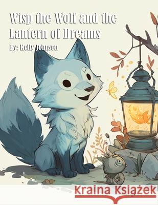 Wisp the Wolf and the Lantern of Dreams Kelly Johnson 9781088004975 Marick Booster
