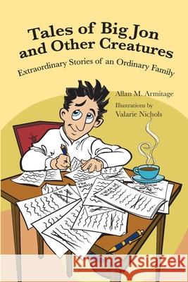 Tales of Big Jon and Other Creatures: The Extraordinary Times of an Ordinary Family Allan M. Armitage Valarie Nichols 9781088004982 Allan Armitage