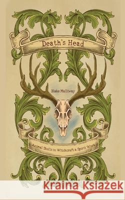 Death's Head: Animal Skulls in Witchcraft & Spirit Work Blake Malliway 9781088005958 Crossed Crow Books