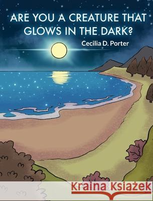 Are You a Creature That Glows in the Dark Cecilia D. Porter 9781088007938