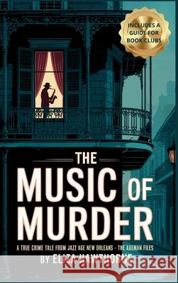 The Music of Murder: Unsolved Murders, Jazz Panic, and the Legend That Haunted a City Eliza Hawthorne 9781088009307