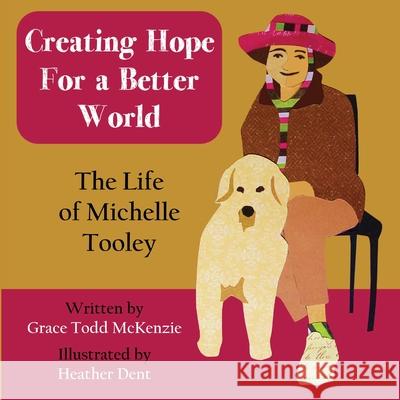 Creating Hope for a Better World: The Life of Michelle Tooley Grace Todd McKenzie Heather Dent 9781088010242
