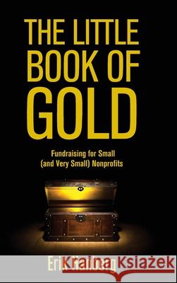 The Little Book of Gold: Fundraising for Small (and Very Small) Nonprofits Erik Hanberg 9781088012093 Erik Hanberg