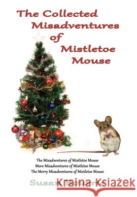 The Collected Misadventures of Mistletoe Mouse Susan Bourrie 9781088012116 Susan E. Bourrie