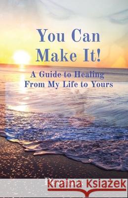 You Can Make It!: A Guide to Healing From My Life to Yours Deveraux 9781088012826