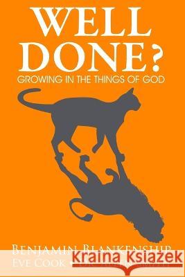 Well Done? Growing in the Things of God Benjamin Blankenship Allen Smith Eve Cook 9781088015001