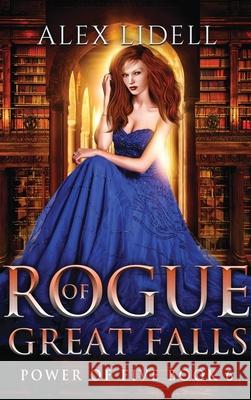 Rogue of Great Falls: Power of Five Collection Book 6 Alex Lidell 9781088015544 Danger Bearing Press
