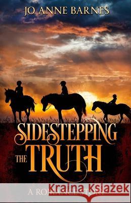 Sidestepping the Truth: A Romance Story Jo Anne Barnes 9781088015704 IngramSpark