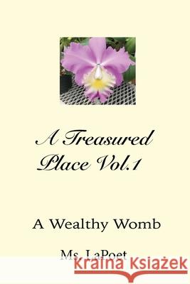 A Treasured Place Vol.1: A Wealthy Womb: A Wealthy Womb MS Lapoet                                Haneefah Mitchell Ronnie Wright 9781088016176 Ms. Lapoet