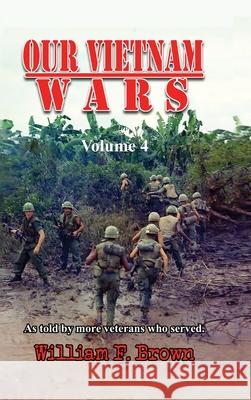 Our Vietnam Wars, Volume 4: as told by more veterans who served William F. Brown 9781088016640 Wfb Fcb, a Wyoming Limited Liability Company