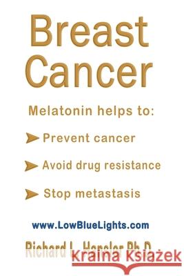 Breast Cancer: Melatonin Helps to: Prevent Cancer, Avoid Drug Resistance, Stop Metastasis Richard L. Hansler 9781088016923 Richard Hansler