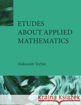 Etudes about Applied Mathematics Aleksandr Tsybin 9781088020913 Horizon Media Group