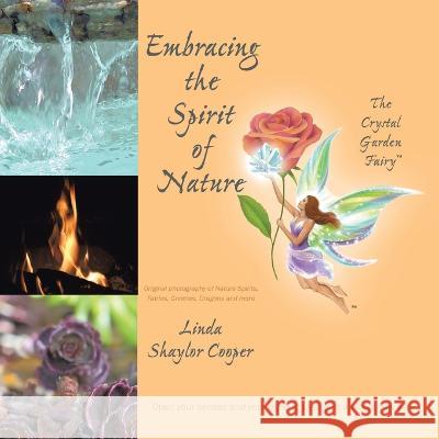 Embracing the Spirit of Nature: Open your senses and your mind to seeing in a whole new way. Linda Shaylor Cooper   9781088021002