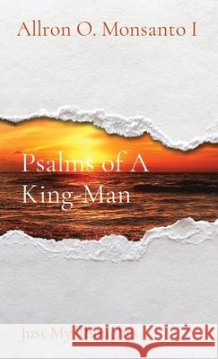 Psalms of A King-Man: Just My Thoughts Allron O. Monsanto 9781088022276 A O Monsanto Enterprises