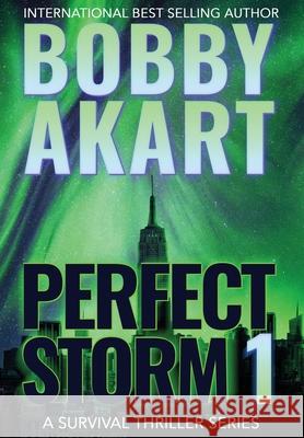 Perfect Storm 1: Post Apocalyptic Survival Thriller Bobby Akart 9781088023044 Crown Publishers Inc.