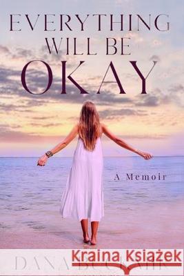 Everything Will Be Okay Dana Buckmir 9781088023624 Author Dana Buckmir