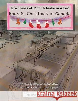 Adventures of Moti: A Birdie in a Box: A Birdie in a Box: A Birdie in a Box: Book 8: Christmas in Canada Ganti, Satyanarayana 9781088024171