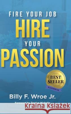 Fire Your Job, Hire Your Passion Billy F. Wroe 9781088024331