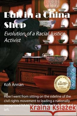 Bull in a China Shop: Evolution of a Racial Justice Activist Kofi Annan 9781088024966 Fighting Words LLC