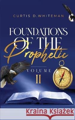 Foundations of the Prophetic Volume. 2 Curtis D Whiteman   9781088025635 IngramSpark