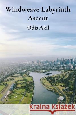 Windweave Labyrinth Ascent: Seeking Resonant Tales from Shifting Mythic Skylines. Odis Akil 9781088026274 Odis Akil