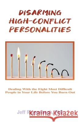 Disarming High-Conflict Personalities: Dealing with the Eight Most Difficult People in Your Life Before They Burn You Out Jeff Riggenbach 9781088026649 CBT Institute of Ok