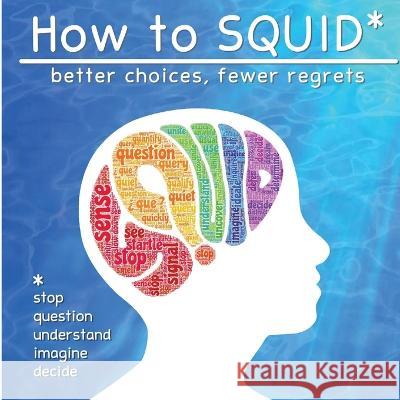 How to SQUID: Better Choices, Fewer Regrets Dr Dr Zasm And Mel Ganus Laboogie & Stacey Quigley Alejandra Levy 9781088027875 Quality of Life Experiments