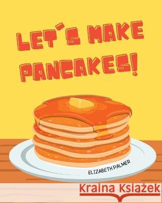 Let's Make Pancakes! Elizabeth Palmer   9781088027905