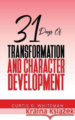 31 Days of Transformation and Character Development Curtis D Whiteman 9781088028650 IngramSpark