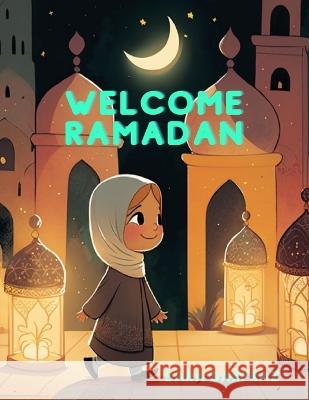 Welcome Ramadan: Children\'s Islamic Book, Muslim Kid\'s Book, Ages 3-7 Sara Sarfraz 9781088028773 Sara Sarfraz