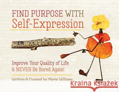 Find Purpose with Self-Expression: Improve Your Quality of Life & Never Be Bored Again! Marie Williams   9781088029015 Helen Marie Williams