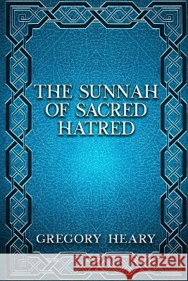 The Sunnah of Sacred Hatred Gregory Heary 9781088029077 IngramSpark