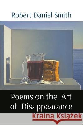 Poems on the Art of Disappearance Robert D Smith David Ligare Kenny King 9781088030028 Robert Daniel Smith