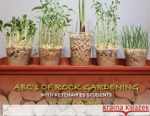 Abc's of Rock Gardening with Ketcham Es Students Richard C. Campbell 9781088030189