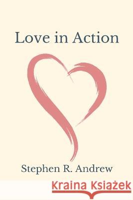 Love in Action Stephen R Andrew   9781088030516 Spiritwind LLC