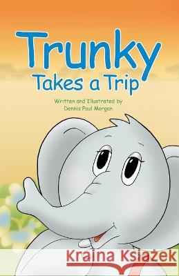 Trunky Takes a Trip Dennis P Morgan Dennis P Morgan  9781088032527