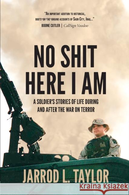 No Shit Here I Am: A Soldier's Stories of Life During and After the War on Terror Jarrod L Taylor Robbie Grayson  9781088033302 Jarrod L. Taylor