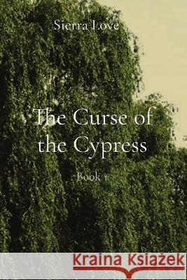 The Curse of the Cypress: Book 1 Sierra L Trabosci 9781088033586 IngramSpark